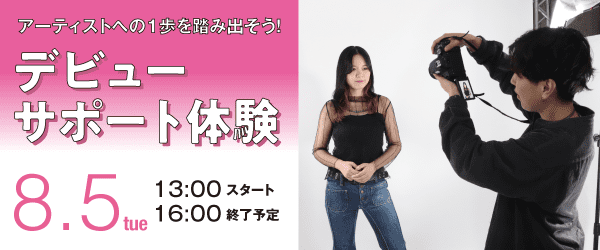 アーティストへの1歩を踏み出そう！デビューサポート体験 8/5(火)