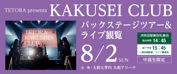 TETORA presents KAKUSEI CLUBバックステージツアー＆ライブ観覧 8/2(日)